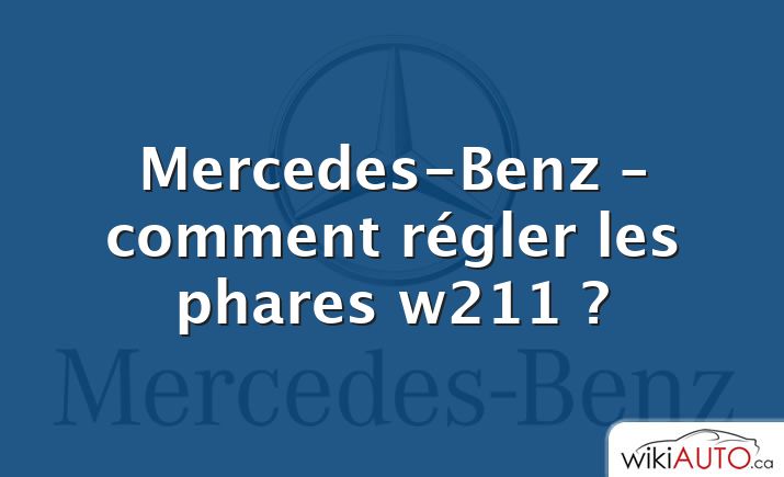 Mercedes-Benz – comment régler les phares w211 ?