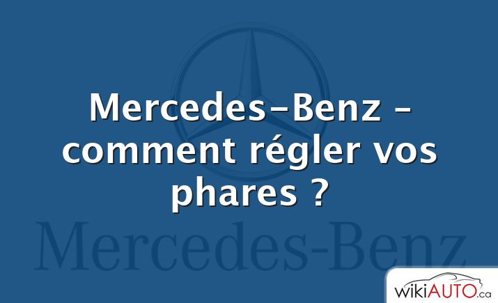 Mercedes-Benz – comment régler vos phares ?