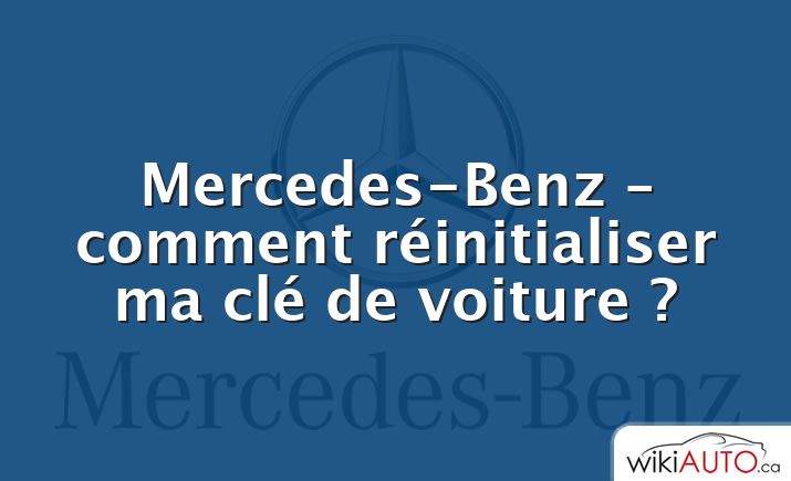 Mercedes-Benz – comment réinitialiser ma clé de voiture ?