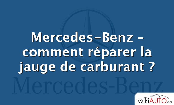 Mercedes-Benz – comment réparer la jauge de carburant ?