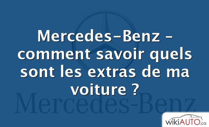 Mercedes-Benz – comment savoir quels sont les extras de ma voiture ?
