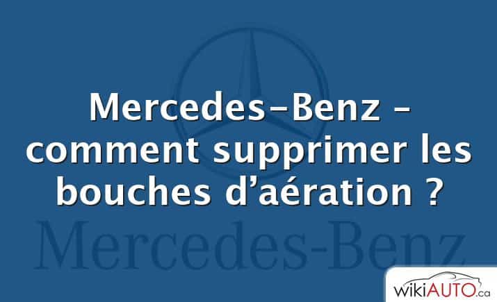 Mercedes-Benz – comment supprimer les bouches d’aération ?