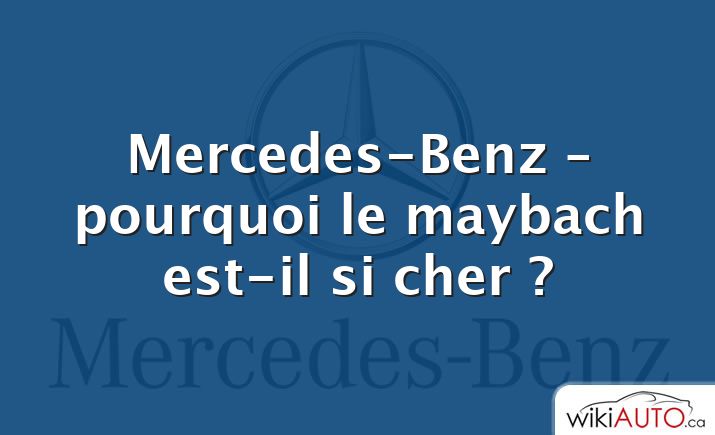 Mercedes-Benz – pourquoi le maybach est-il si cher ?