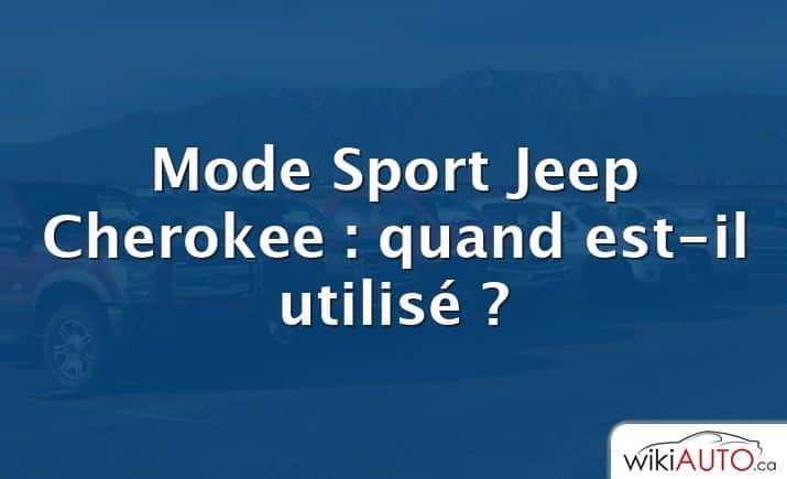 Mode Sport Jeep Cherokee : quand est-il utilisé ?