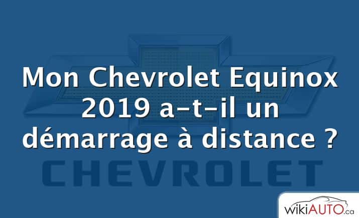 Mon Chevrolet Equinox 2019 a-t-il un démarrage à distance ?