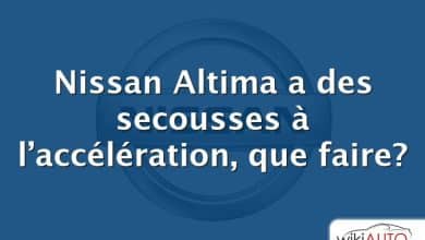 Nissan Altima a des secousses à l’accélération, que faire?