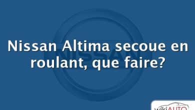 Nissan Altima secoue en roulant, que faire?