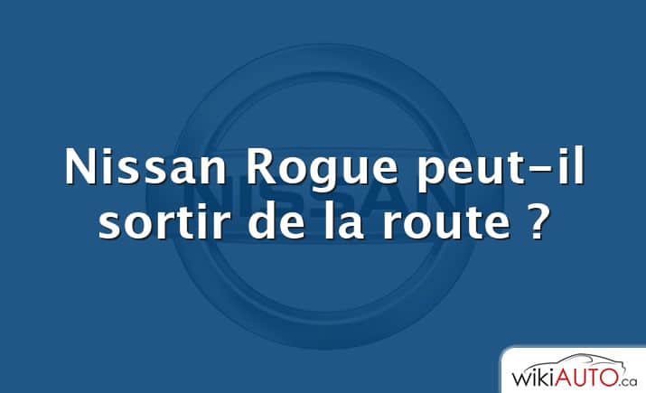 Nissan Rogue peut-il sortir de la route ?