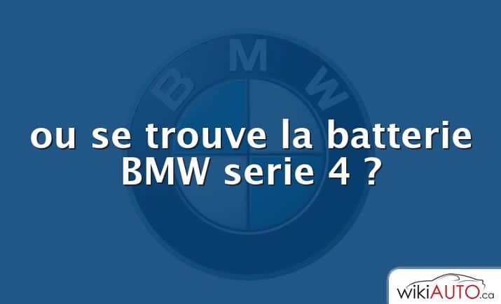 ou se trouve la batterie BMW serie 4 ?