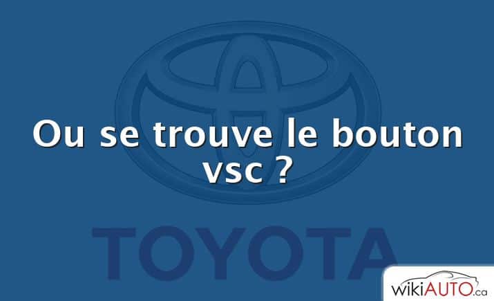 Ou se trouve le bouton vsc ?