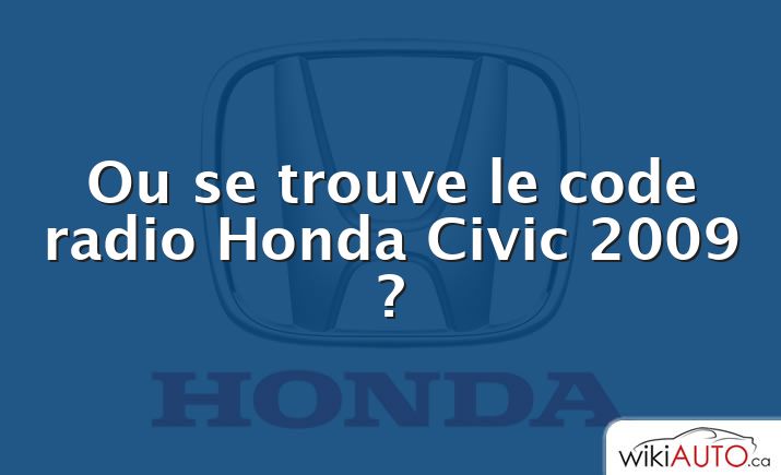 Ou se trouve le code radio Honda Civic 2009 ?
