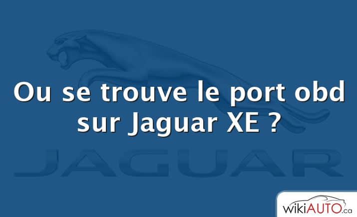 Ou se trouve le port obd sur Jaguar XE ?