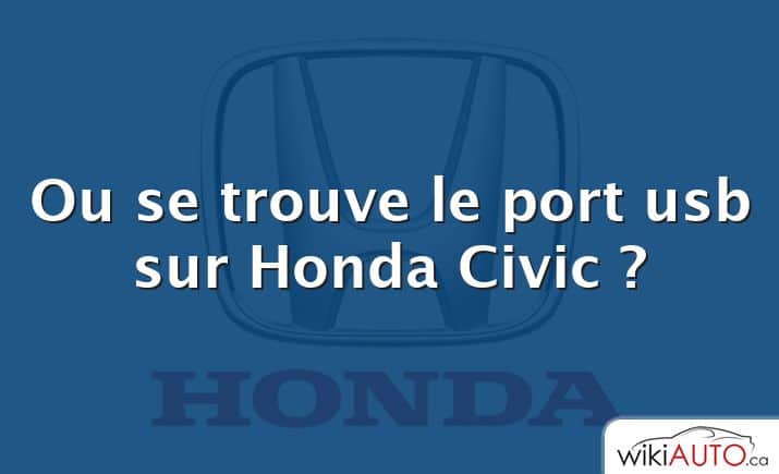 Ou se trouve le port usb sur Honda Civic ?