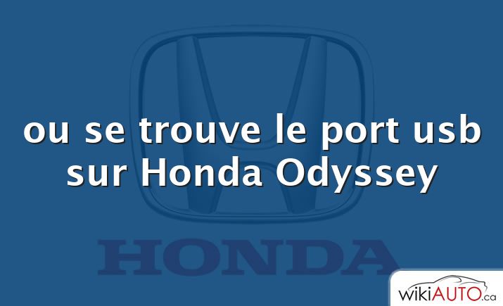 ou se trouve le port usb sur Honda Odyssey