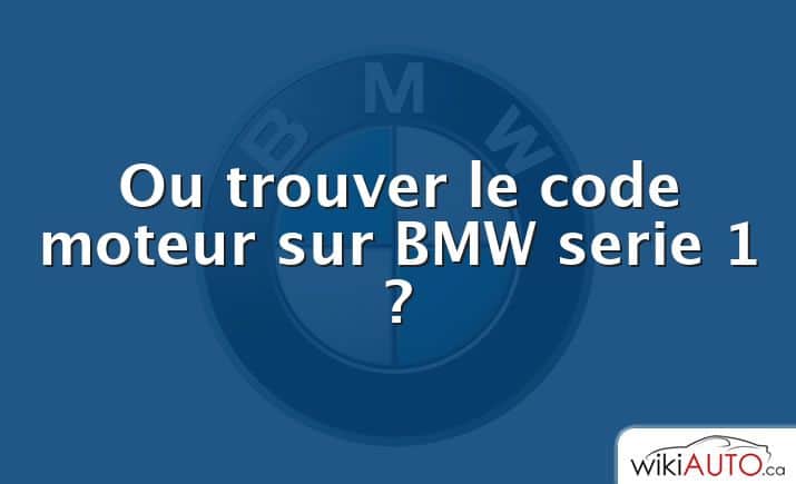 Ou trouver le code moteur sur BMW serie 1 ?