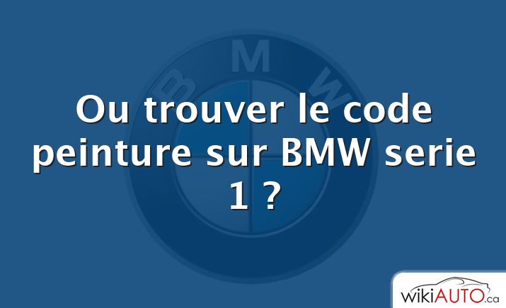 Ou trouver le code peinture sur BMW serie 1 ?