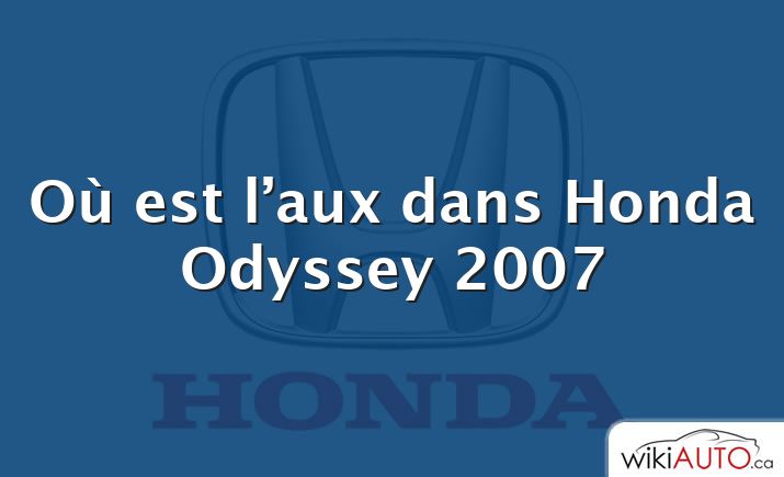 Où est l’aux dans Honda Odyssey 2007