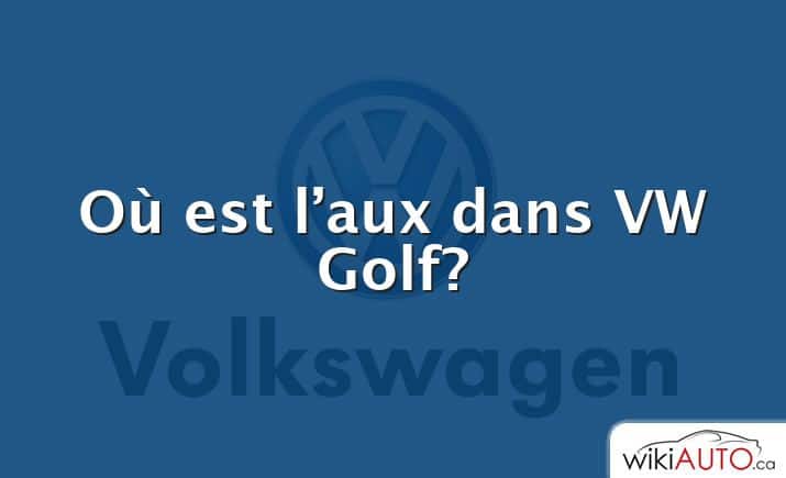 Où est l’aux dans VW Golf?