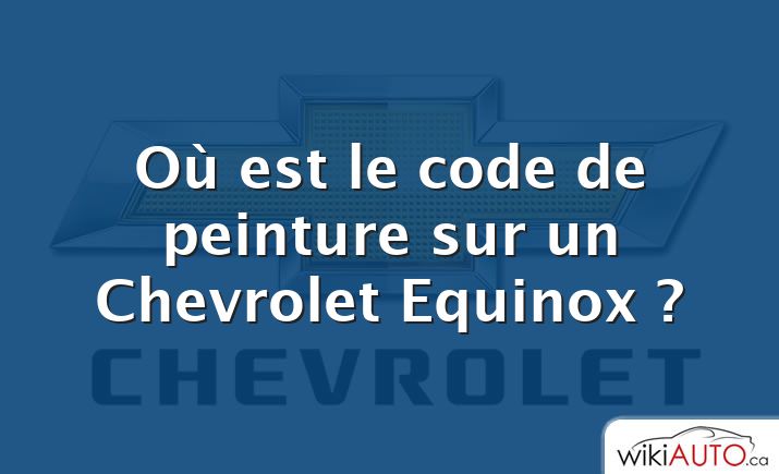Où est le code de peinture sur un Chevrolet Equinox ?