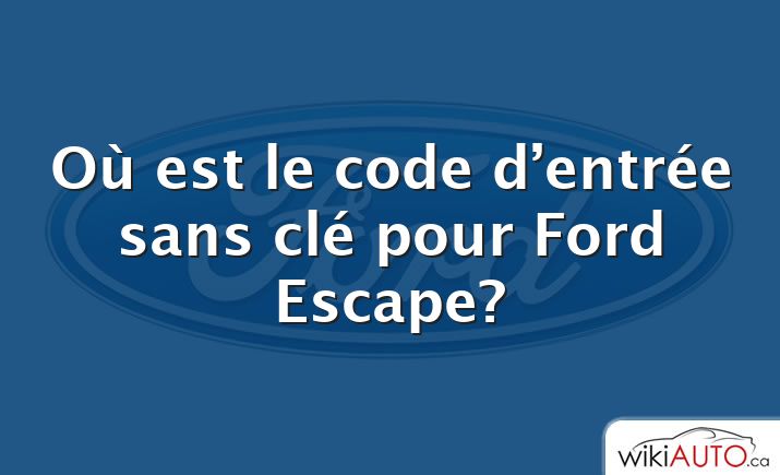 Où est le code d’entrée sans clé pour Ford Escape?