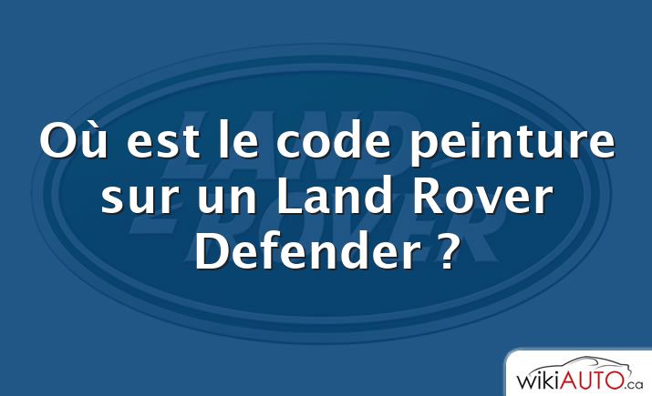 Où est le code peinture sur un Land Rover Defender ?