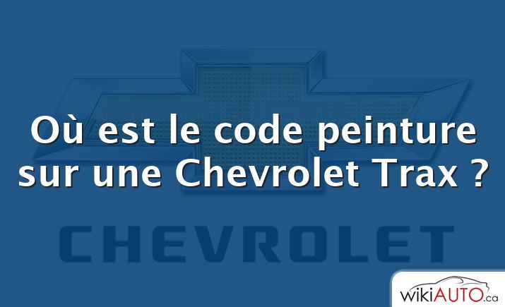 Où est le code peinture sur une Chevrolet Trax ?