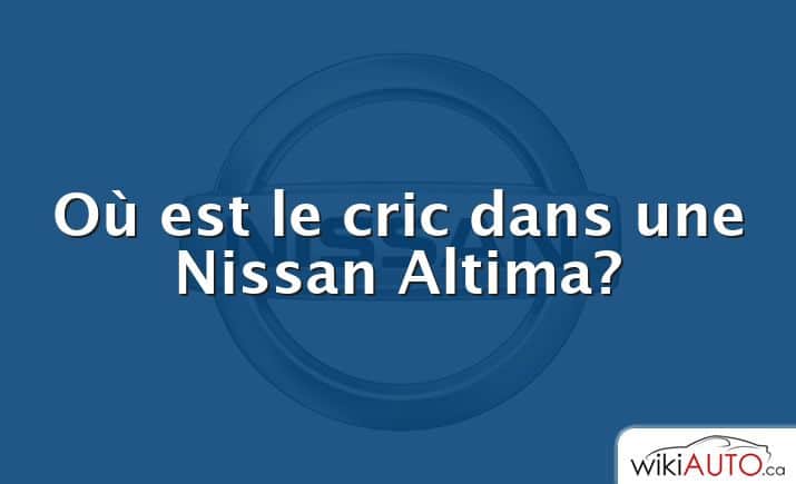 Où est le cric dans une Nissan Altima?