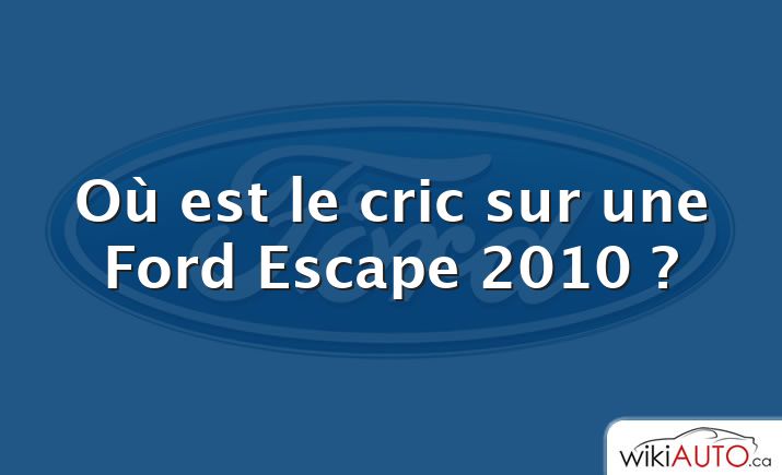 Où est le cric sur une Ford Escape 2010 ?