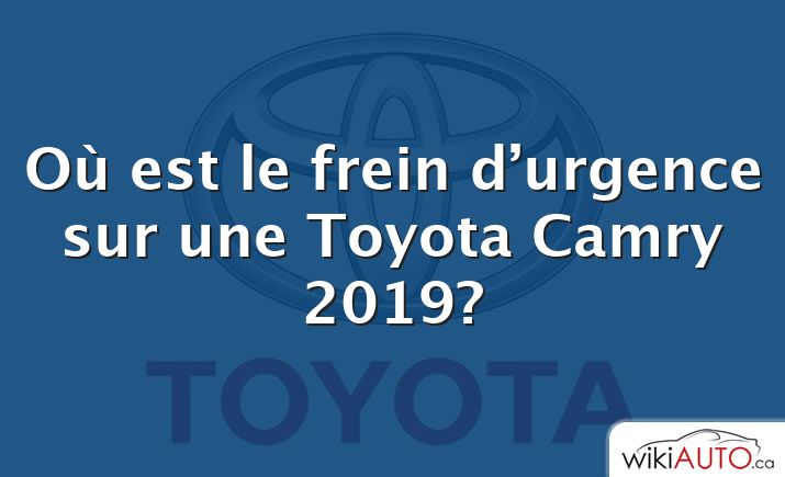 Où est le frein d’urgence sur une Toyota Camry 2019?