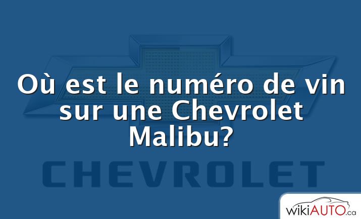 Où est le numéro de vin sur une Chevrolet Malibu?