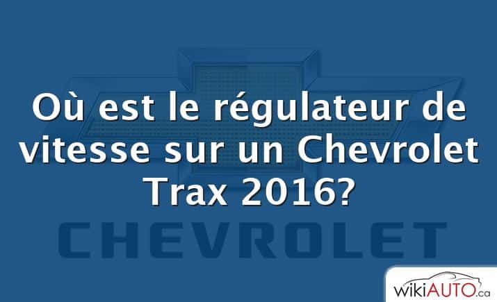 Où est le régulateur de vitesse sur un Chevrolet Trax 2016?