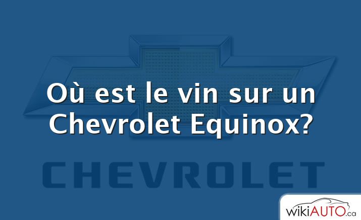 Où est le vin sur un Chevrolet Equinox?
