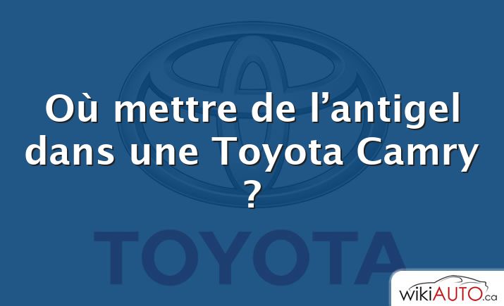 Où mettre de l’antigel dans une Toyota Camry ?