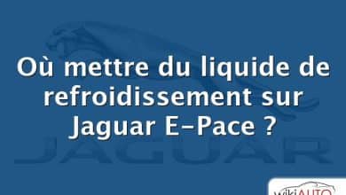 Où mettre du liquide de refroidissement sur Jaguar E-Pace ?