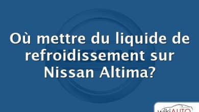 Où mettre du liquide de refroidissement sur Nissan Altima?