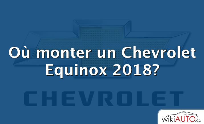 Où monter un Chevrolet Equinox 2018?