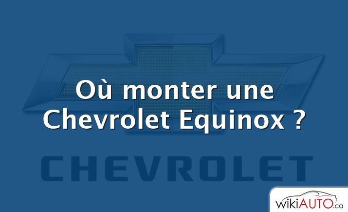 Où monter une Chevrolet Equinox ?