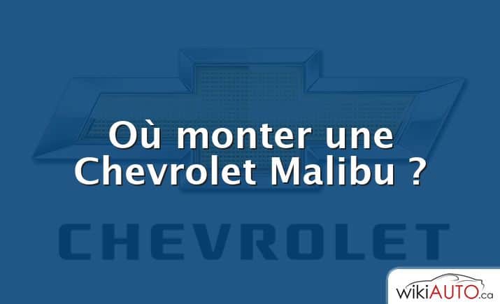 Où monter une Chevrolet Malibu ?