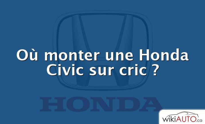 Où monter une Honda Civic sur cric ?