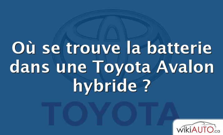 Où se trouve la batterie dans une Toyota Avalon hybride ?