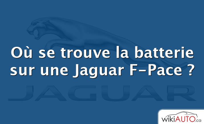 Où se trouve la batterie sur une Jaguar F-Pace ?