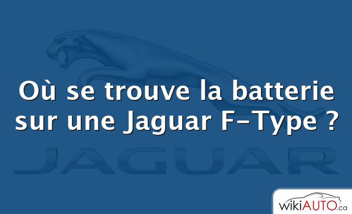 Où se trouve la batterie sur une Jaguar F-Type ?