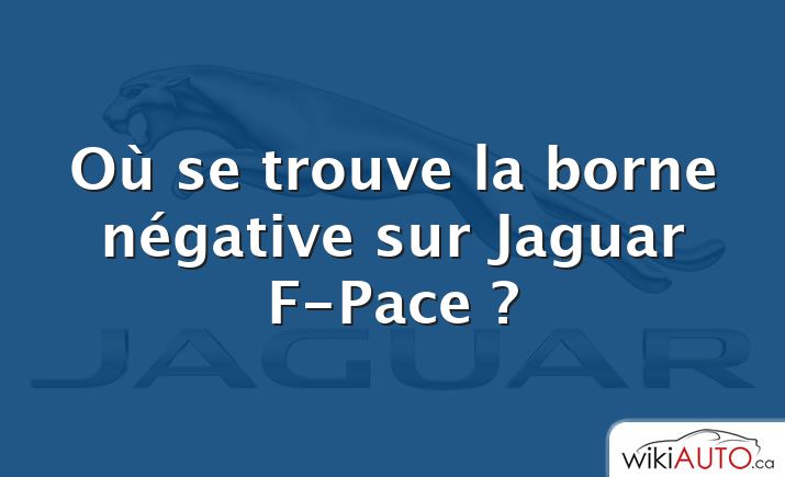 Où se trouve la borne négative sur Jaguar F-Pace ?