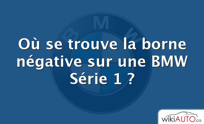 Où se trouve la borne négative sur une BMW Série 1 ?