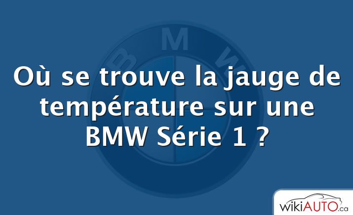 Où se trouve la jauge de température sur une BMW Série 1 ?