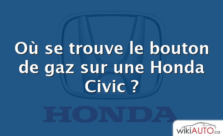 Où se trouve le bouton de gaz sur une Honda Civic ?