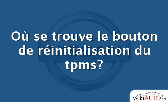 Où se trouve le bouton de réinitialisation du tpms?