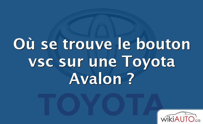 Où se trouve le bouton vsc sur une Toyota Avalon ?