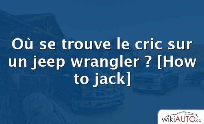 Où se trouve le cric sur un jeep wrangler ? [How to jack]