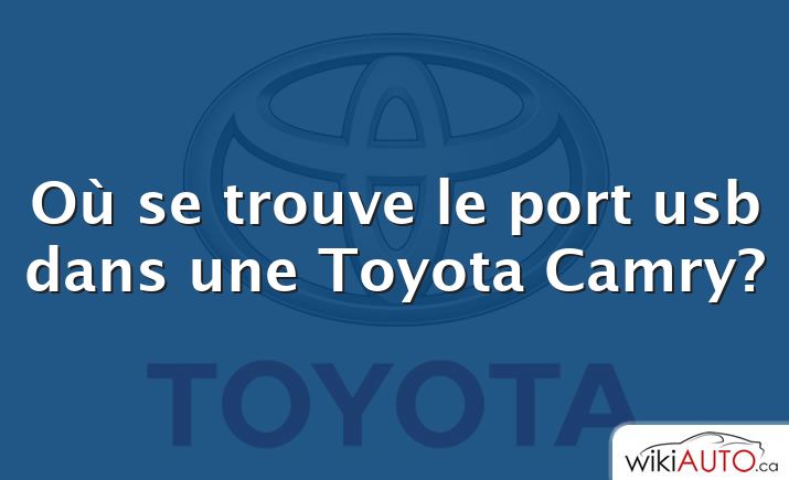 Où se trouve le port usb dans une Toyota Camry?
